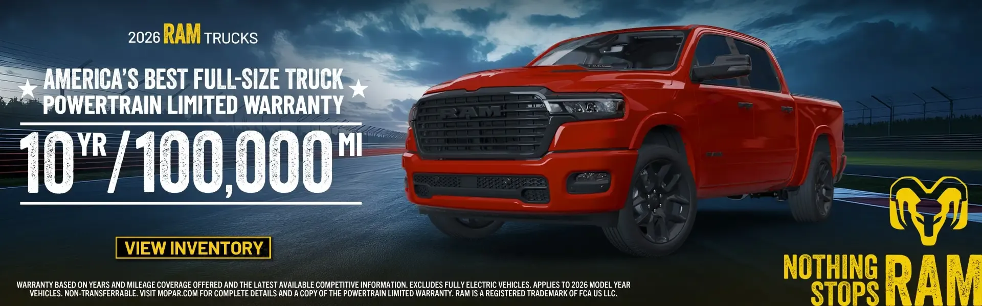 2026 Ram Trucks. America's Best Full-Size Truck Powertrain Limited Warranty 10 year or 100,000 miles. Nothing Stops Ram.